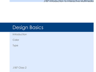 J187 Introduction to Interactive Multimedia




Design Basics
Introduction

Color

Type




J187 Class 2
 