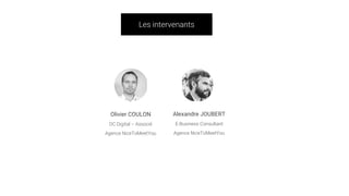 Les intervenants
Olivier COULON
DC Digital – Associé
Agence NiceToMeetYou
Alexandre JOUBERT
E-Business Consultant
Agence N...
