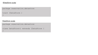 package reservation.datastore
trait IDataStore {
}
package reservation.datastore
class DataStore() extends IDataStore {
}
IDataSore.scala
DataSore.scala
 