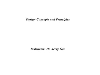 Design Concepts and Principles
Instructor: Dr. Jerry Gao
 
