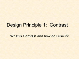 Design Principle 1: Contrast
What is Contrast and how do I use it?
 