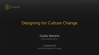 Designing for Culture Change
Guido Stevens
@GuidoStevens
cosent.nl
Social Knowledge Technology
 