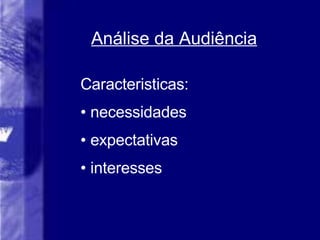 Análise da Audi ência Caracteristicas: necessidades expectativas interesses 