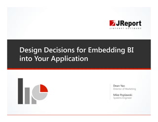 Design Decisions for Embedding BI
into Your Application
Dean Yao
Director of Marketing
Mike Poplawski
Systems Engineer
 