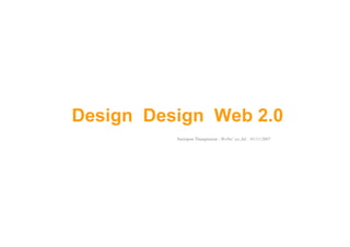 Design Design Web 2.0
          Nariopon Thungtreerat : WoNe’ co.,ltd : 01/11/2007