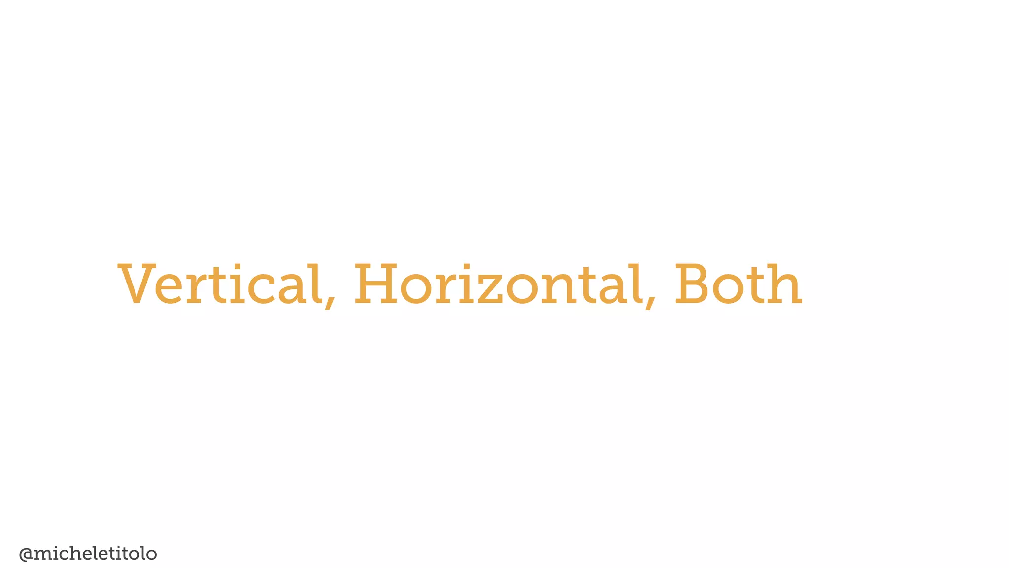 @micheletitolo
Vertical, Horizontal, Both
 