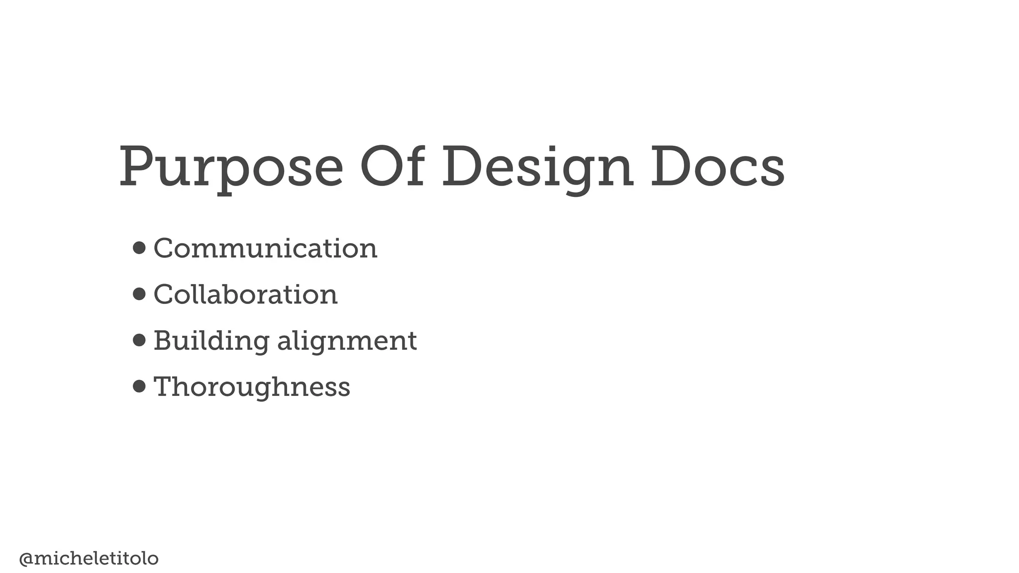@micheletitolo
•Communication


•Collaboration


•Building alignment


•Thoroughness
Purpose Of Design Docs
 