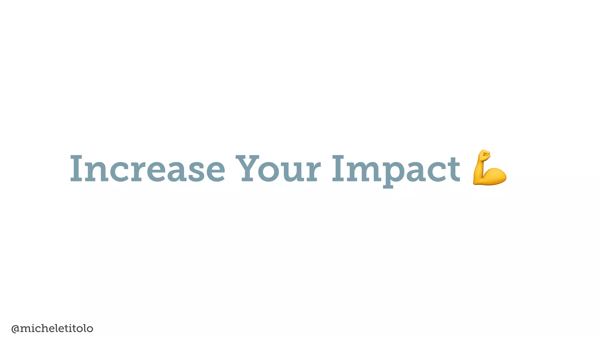 @micheletitolo
Increase Your Impact 💪
 