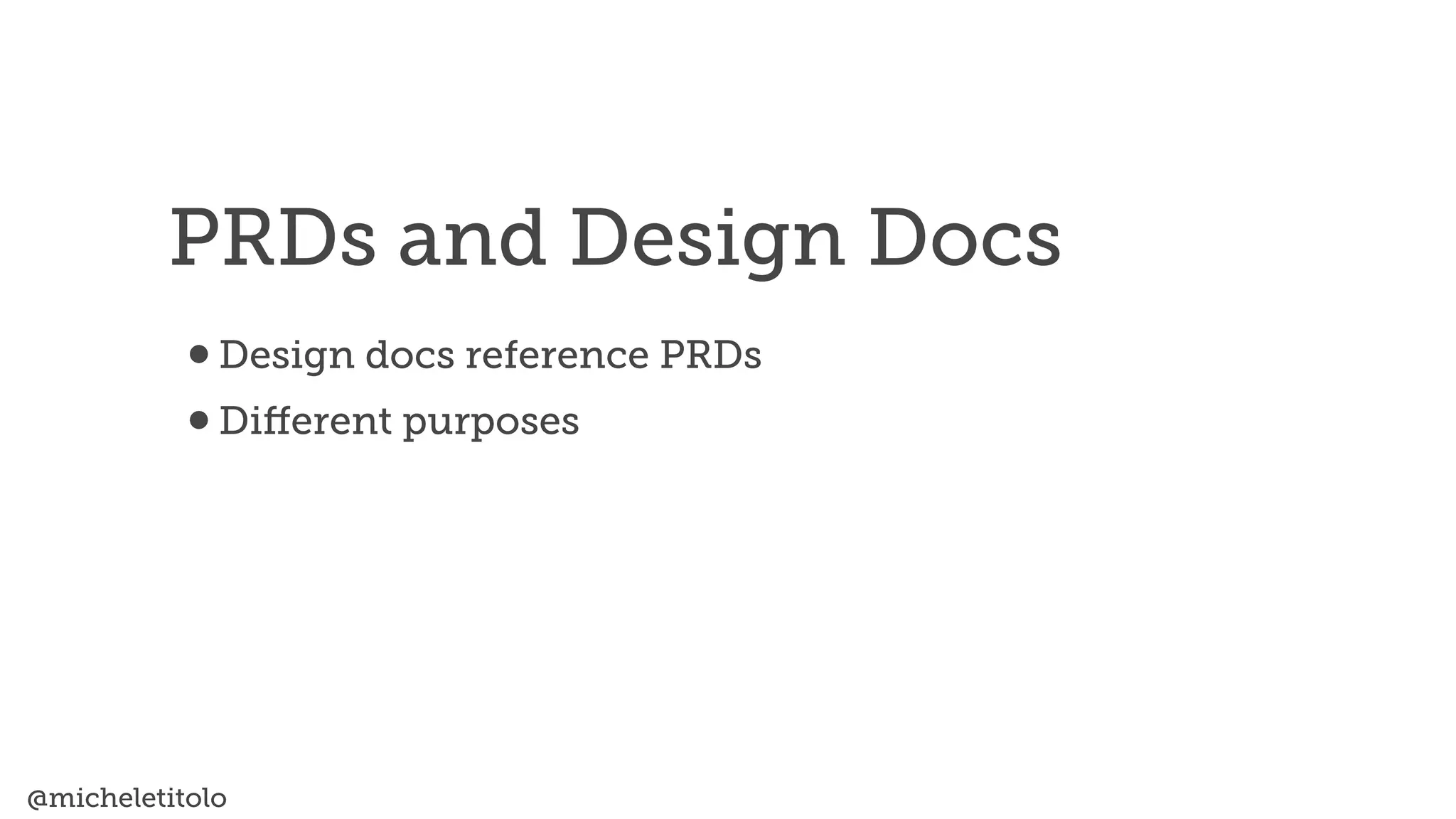 @micheletitolo
•Design docs reference PRDs


•Di
ff
erent purposes
PRDs and Design Docs
 