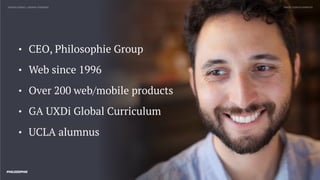 TWEET @SKOTCARRUTHDESIGN DOING > DESIGN THINKING
• CEO, Philosophie Group
• Web since 1996
• Over 200 web/mobile products
• GA UXDi Global Curriculum
• UCLA alumnus
 