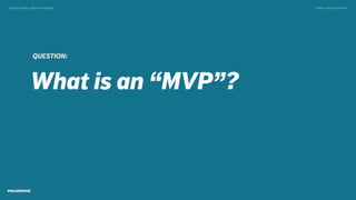 What is an “MVP”?
TWEET @SKOTCARRUTHDESIGN DOING > DESIGN THINKING
QUESTION:
 