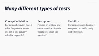 Many different types of tests
TWEET @SKOTCARRUTH
Concept Validation
Focuses on behavior. Does it
solve the problem we set
out to? Is this actually
valuable to people?
Perception
Focuses on attitude and
comprehension. How do
people feel about the
solution?
Usability
Focuses on usage. Can users
complete tasks effectively
and efficiently?
DESIGN DOING > DESIGN THINKING
 