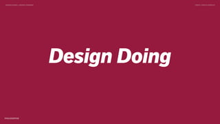 Design Doing
TWEET @SKOTCARRUTHDESIGN DOING > DESIGN THINKING
 