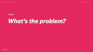 DESIGN DOING > DESIGN THINKING TWEET @SKOTCARRUTH
STEP 2
What’s the problem?
 