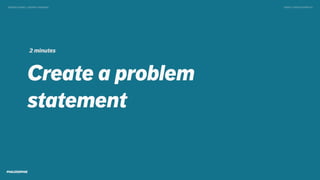 Create a problem
statement
TWEET @SKOTCARRUTHDESIGN DOING > DESIGN THINKING
2 minutes
 