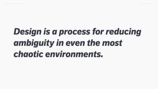 Design is a process for reducing
ambiguity in even the most
chaotic environments.
TWEET @SKOTCARRUTHDESIGN DOING > DESIGN THINKING
 