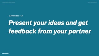 Present your ideas and get
feedback from your partner
TWEET @SKOTCARRUTHDESIGN DOING > DESIGN THINKING
2.5 minutes × 2
 