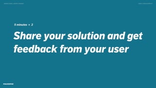 Share your solution and get
feedback from your user
TWEET @SKOTCARRUTHDESIGN DOING > DESIGN THINKING
5 minutes × 2
 