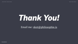TWEET @SKOTCARRUTHDESIGN DOING > DESIGN THINKING
Thank You!
Email me: skot@philosophie.is
 