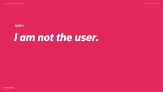 DESIGN DOING > DESIGN THINKING TWEET @SKOTCARRUTH
STEP 1
I am not the user.
 