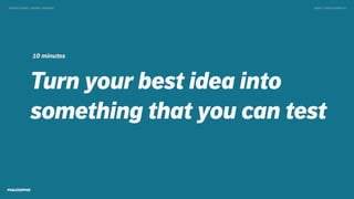 Turn your best idea into
something that you can test
TWEET @SKOTCARRUTHDESIGN DOING > DESIGN THINKING
10 minutes
 