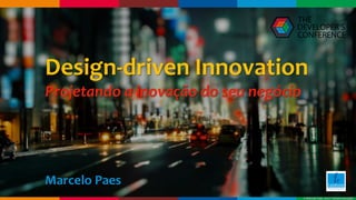 © Marcelo Paes 2017 | Tantum Inovação© Marcelo Paes 2017 | Tantum Inovação
Design-driven Innovation
Projetando a inovação do seu negócio
Marcelo Paes
 