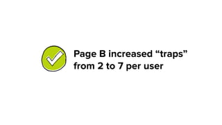 Page B increased “traps”
from 2 to 7 per user
 