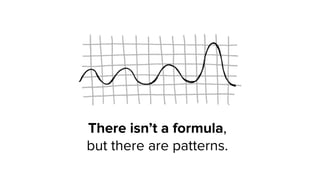 There isn’t a formula,  
but there are patterns.
 