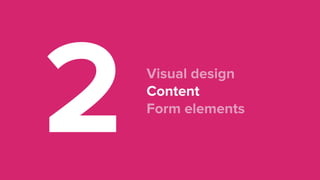 2 Visual design 
Content  
Form elements
 