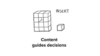 Content  
guides decisions
 