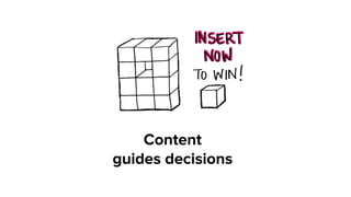 Content  
guides decisions
 