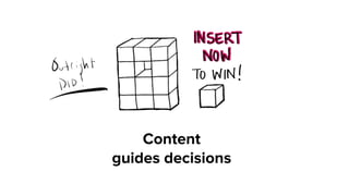 Content  
guides decisions
 