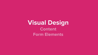 Visual Design 
Content 
Form Elements
 