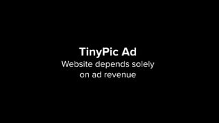 TinyPic Ad 
Website depends solely 
on ad revenue
 