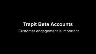 Trapit Beta Accounts 
Customer engagement is important
 