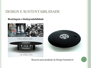 DESIGN E SUSTENTABILIDADE Reciclagem e biodegradabilidade     Recursos para produção de Design Sustentável    