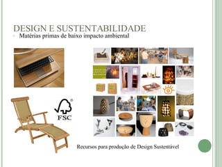 DESIGN E SUSTENTABILIDADE Matérias primas de baixo impacto ambiental   Recursos para produção de Design Sustentável    