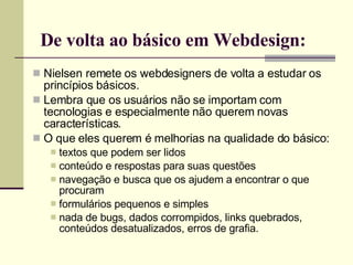 De volta ao básico em Webdesign: <ul><li>Nielsen remete os webdesigners de volta a estudar os princípios básicos. </li></u...