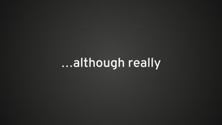 …although really
 