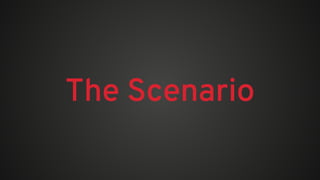 The Scenario
 