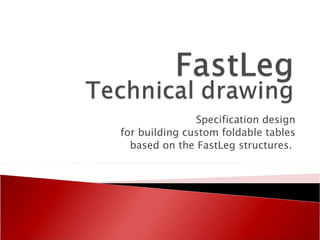 Specification design for building custom foldable tables based on the FastLeg structures.  