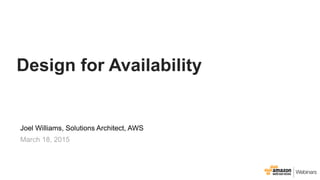 Design for Availability
Joel Williams, Solutions Architect, AWS
March 18, 2015
 