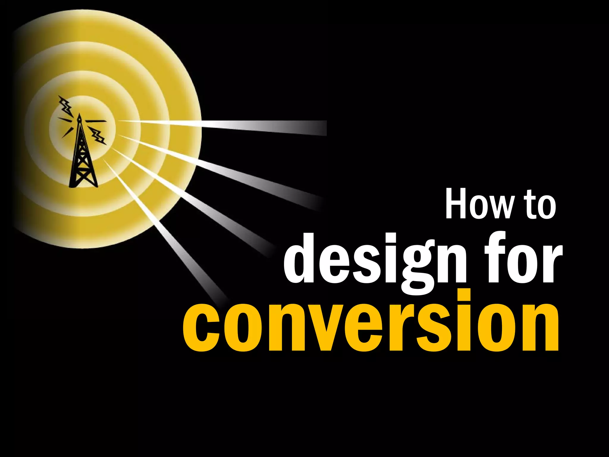 How to
  design for
conversion
 