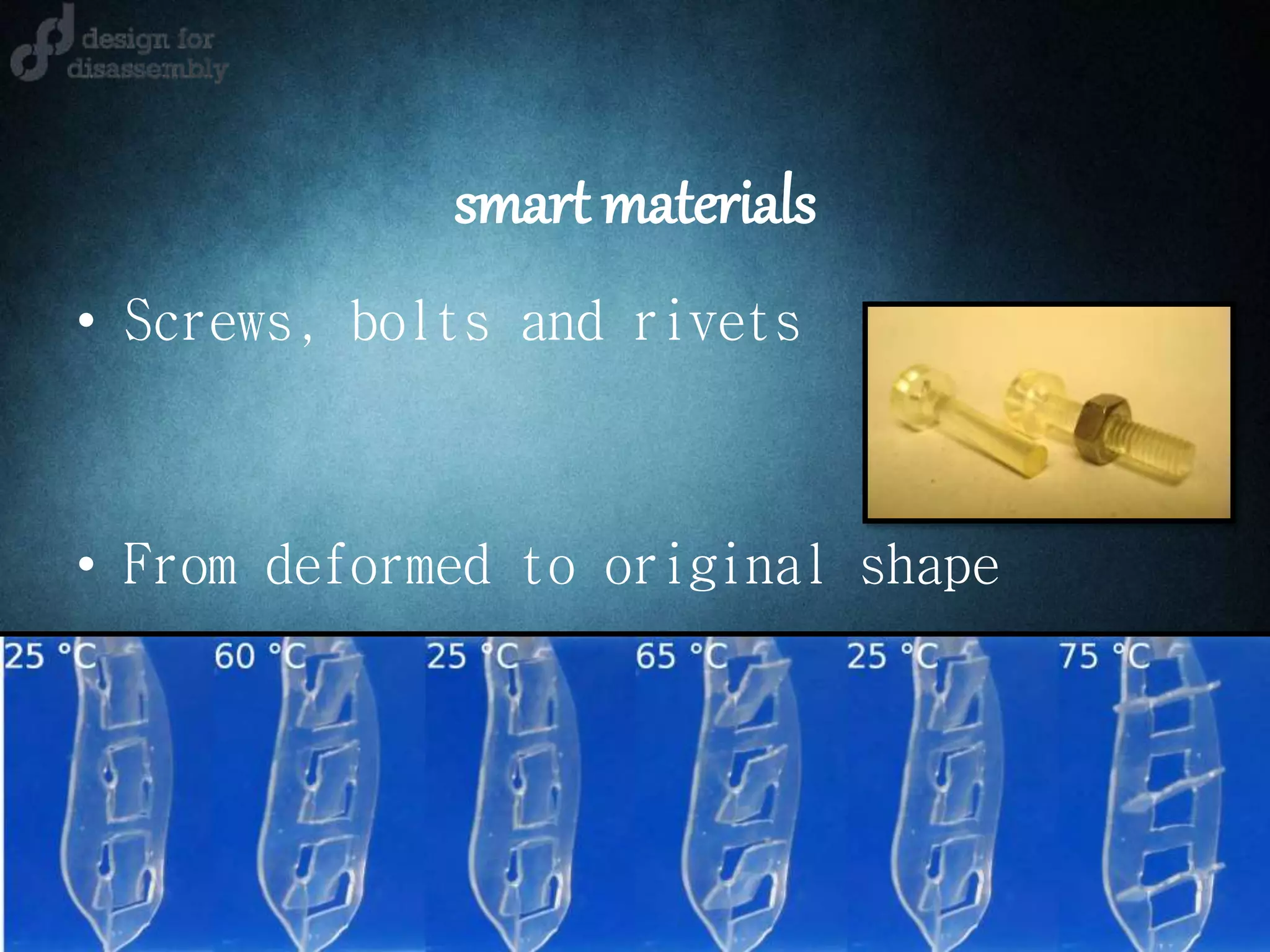 smart materials
• Screws, bolts and rivets
• From deformed to original shape
 