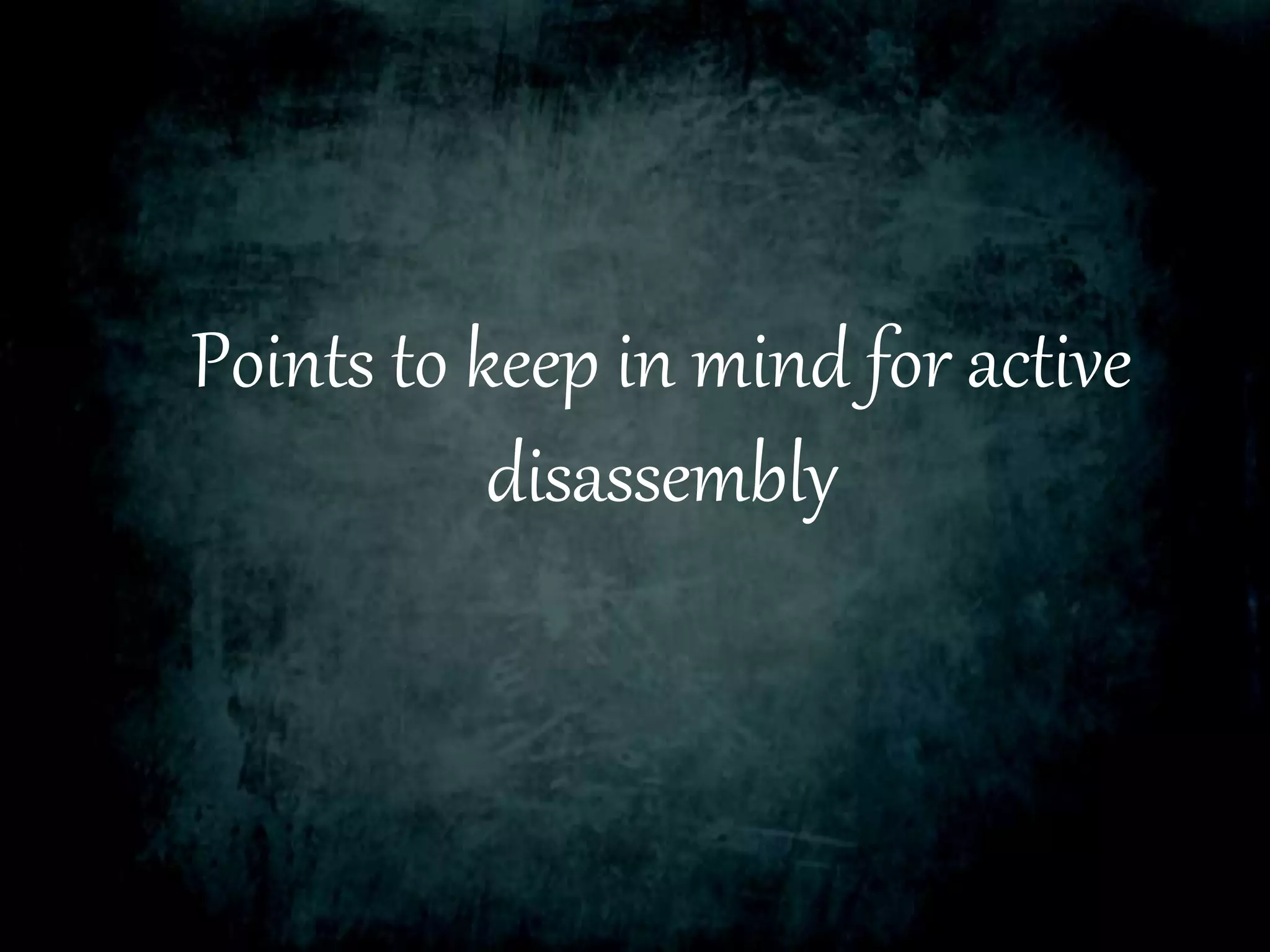 Points to keep in mind for active
disassembly
 