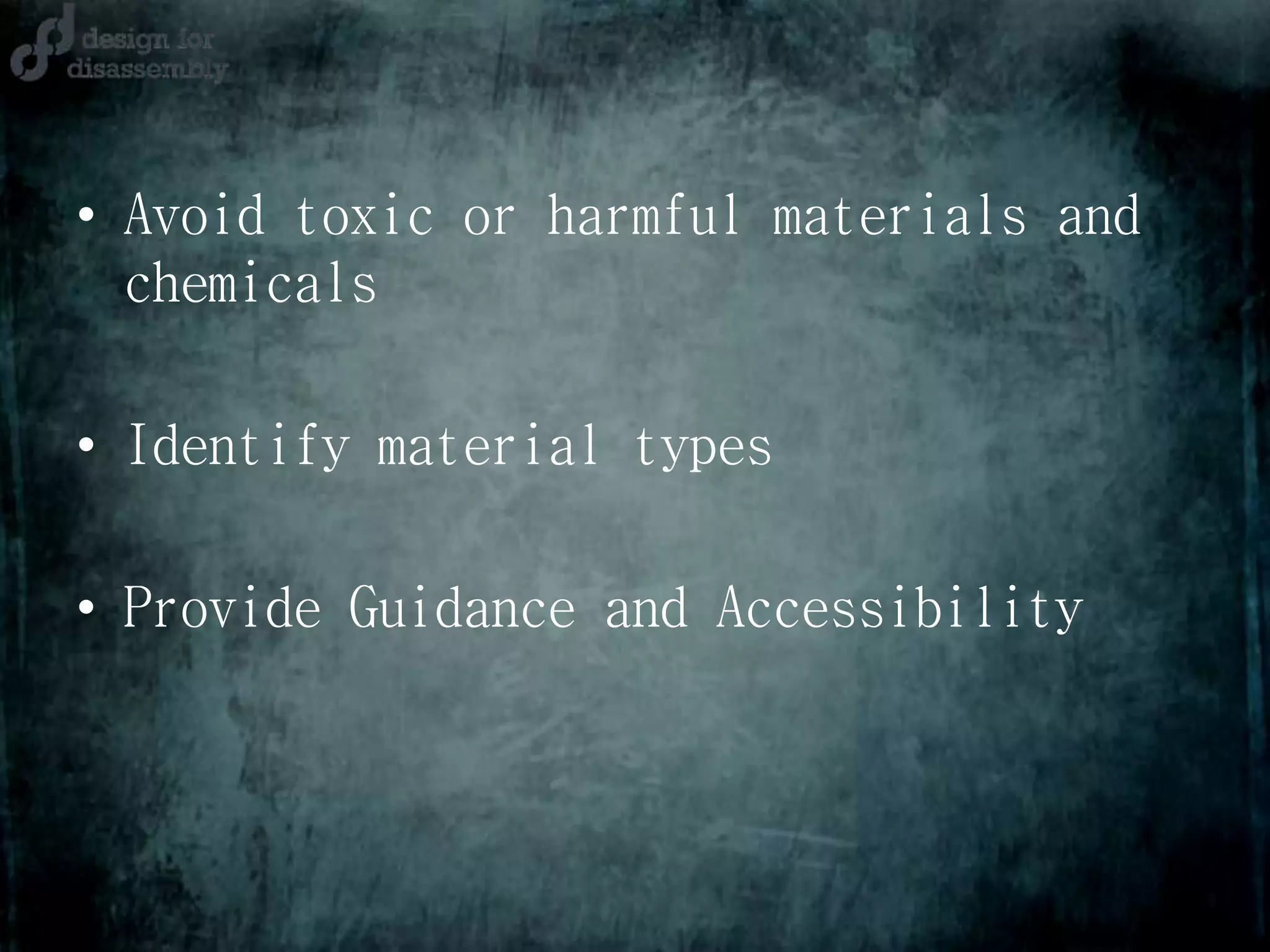 • Avoid toxic or harmful materials and
chemicals
• Identify material types
• Provide Guidance and Accessibility
 