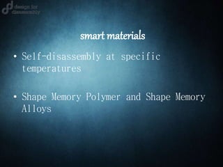smart materials
• Self-disassembly at specific
temperatures
• Shape Memory Polymer and Shape Memory
Alloys
 