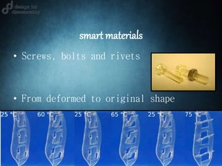 smart materials
• Screws, bolts and rivets
• From deformed to original shape
 