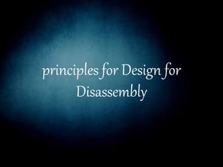 principles for Design for
Disassembly
 