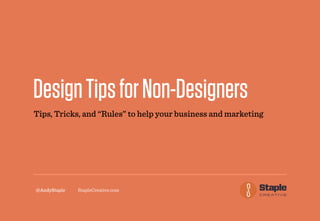DesignTipsforNon-Designers
Tips, Tricks, and “Rules” to help your business and marketing
@AndyStaple StapleCreative.com
 